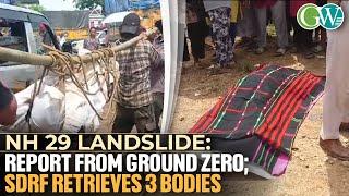 NH 29 LANDSLIDE: REPORT FROM GROUND ZERO; SDRF RETRIEVES 3 BODIES