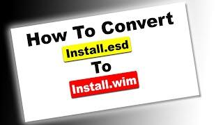 How To Convert ESD TO WIM