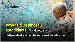 Voyage d’un pinceau autodidacte : "Au Maroc, artiste indépendant est un chemin semé d'embûches"