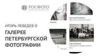 Игорь Лебедев о «Галерее Петербургской фотографии»