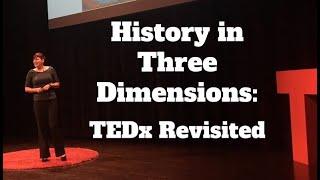 History in Three Dimensions - TEDx Revisited