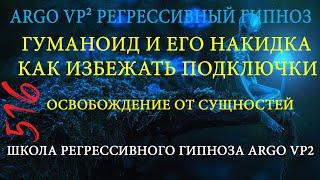 Гуманоид и его накидка | Как избежать подключки | ARGO VP2 регрессивный гипноз