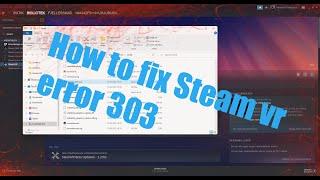 How to fix Steam vr error 303