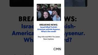 Turkish-American Activist Aysenur Eygi Killed by Israeli Soldiers During West Bank Protest
