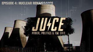 JUICE (Episode 4) -  Nuclear Renaissance