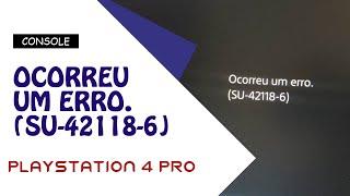 REPARO PS4 PRO COM ERRO SU-42118-6