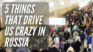 5 Things that Drive us Crazy Living in Russia