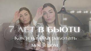 КАК Я СТАЛА БЬЮТИМАСТЕРОМ | НАЧАЛА НАРАЩИВАТЬ РЕСНИЦЫ | 7 ЛЕТ В БЬЮТИ