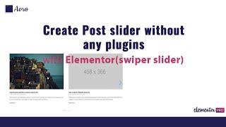 How to create post slider without any plugins in Elementor (swiper slider method)