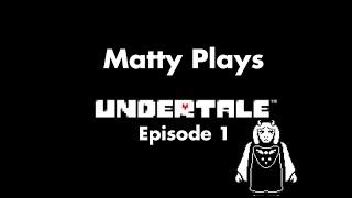 Matty Plays Undertale Season 1 Episode 1:  The Landing