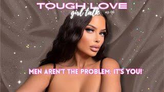 tough love girl talk: ep 06 | how to switch your negative mindset, raise value, &attract quality men