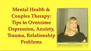 Mental Health & Couples Therapy: Tips to Overcome Depression, Anxiety, Trauma, Relationship Problems