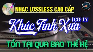 Nhạc Lossless Cao Cấp | Khúc Tình Xưa CD17 | TỒN TẠI QUA BAO THẾ HỆ - Nhạc Vàng Xưa Hải Ngoại Bất Hủ