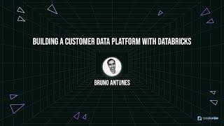 Building a Customer Data Platform with Databricks by Bruno Antunes