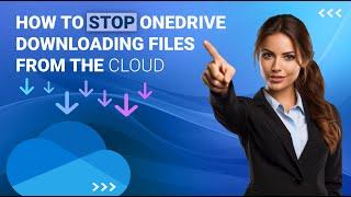 How to STOP OneDrive Downloading Files from the Cloud