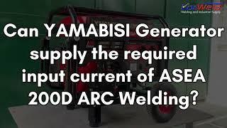 See if YAMABISI Generator can supply the required current of the ASEA 200D ARC Welding Machine!