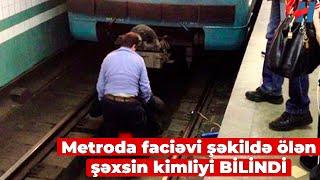 Metroda faciəvi şəkildə ölən şəxsin kimliyi BİLİNDİ