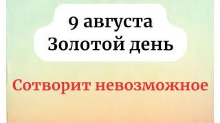 9 августа - Золотой день. Открывает все пути.