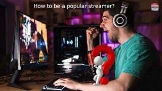 How to be a popular streamer?