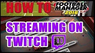 HOW TO: STREAM ON TWITCH | Football Manager 2016