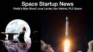 Space Startup News: Firefly's Blue Ghost Lunar Lander, Nyx vehicle and PLD Space