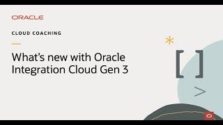 What’s new with Oracle Integration Cloud Gen 3