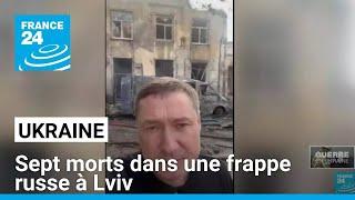 Ukraine : sept morts dans une frappe russe à Lviv • FRANCE 24