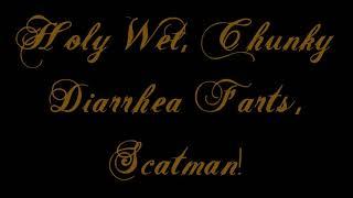 Holy Wet, Chunky Diarrhea Farts, Scatman!