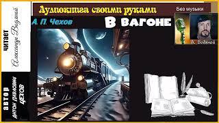 А. П. Чехов. В вагоне (без муз) - чит. Александр Водяной