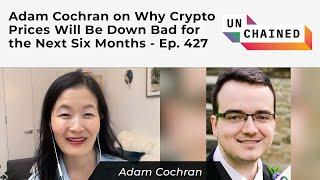 Adam Cochran on Why Crypto Prices Will Be Down Bad for the Next Six Months - Ep. 427