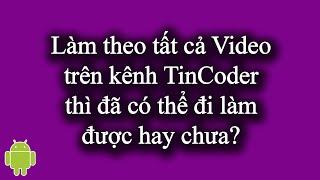 Làm theo tất cả các Video trên kênh TinCoder thì đã có thể đi làm thực tế được hay chưa?