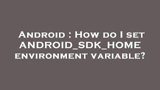 Android : How do I set ANDROID_SDK_HOME environment variable?