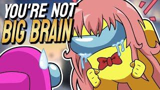 STOP SAYING YOU'RE BIG BRAIN | Among Us