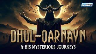 Dhul-Qarnayn & His Mysterious Journeys