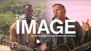 THE IMAGE - Gather Worship, Matt Redman & kaestrings