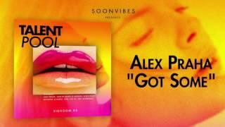 Alex Praha - Got Some [Talent Pool #4]