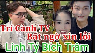 TRÍ CẢNH TV BẤT NGỜ XIN LỖI LINH TÝ BÍCH TRÂM?