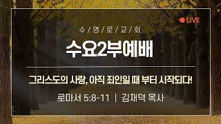 그리스도의 사랑, 아직 죄인일 때 부터 시작되다! | 롬 5:8-11 | 김재덕 목사 | 수요2부 | 24.11.13