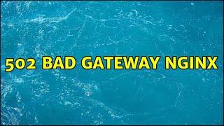 502 Bad Gateway Nginx (2 Solutions!!)