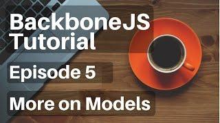 Backbone.js Tutorial - 5 - More on Models