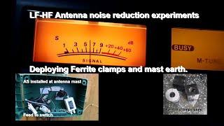 LF HF Antenna noise reduction experiments. Deploying Ferrite clamps and mast earth.