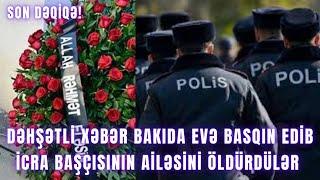 Dəhşətli xəbər bakıda Evə basqın edib icra başçısının ailəsini öldürdülər