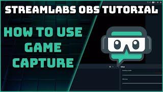 How To Use The Game Capture - Streamlabs OBS Tutorial