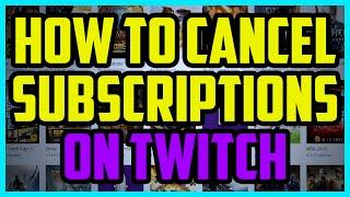 How To Cancel Subscriptions On Twitch WORKING 2018 - How To Unsubscribe from People On Twitch.tv