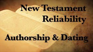 4. The Reliability of the New Testament (Authorship & Dating)