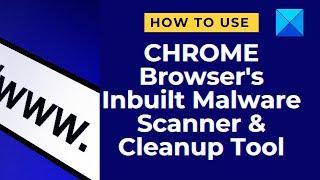 How to use Chrome browser’s inbuilt Malware Scanner & Cleanup Tool