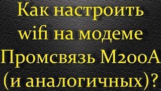 Как настроить wifi на модеме Промсвязь M200A и аналогичных?