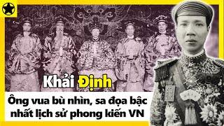 Khải Định – Ông Vua Bù Nhìn, Sa Đọa Bậc Nhất Lịch Sử Phong Kiến VN