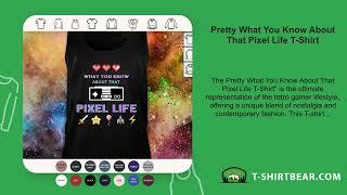 Pretty What You Know About That Pixel Life T-Shirt