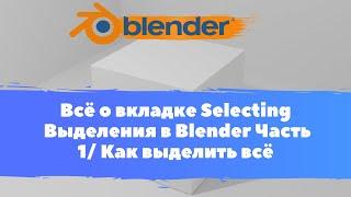 Всё о вкладке Selecting - Выделения Уроки  Blender Часть1/ Как выделить всё, снять выделение Blender